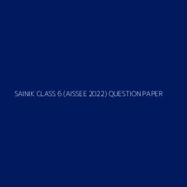 SAINIK CLASS 6 (AISSEE 2022) QUESTION PAPER